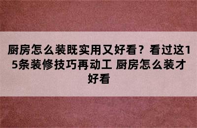 厨房怎么装既实用又好看？看过这15条装修技巧再动工 厨房怎么装才好看